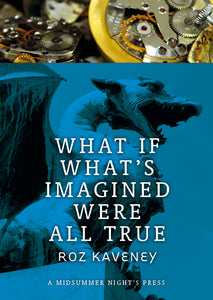 What If What's Imagined Were All True by Roz Kaveney